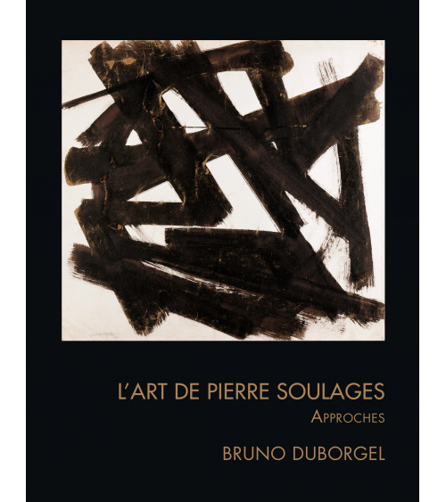 L'Art de Pierre Soulages - Approches - Bruno Duborgel