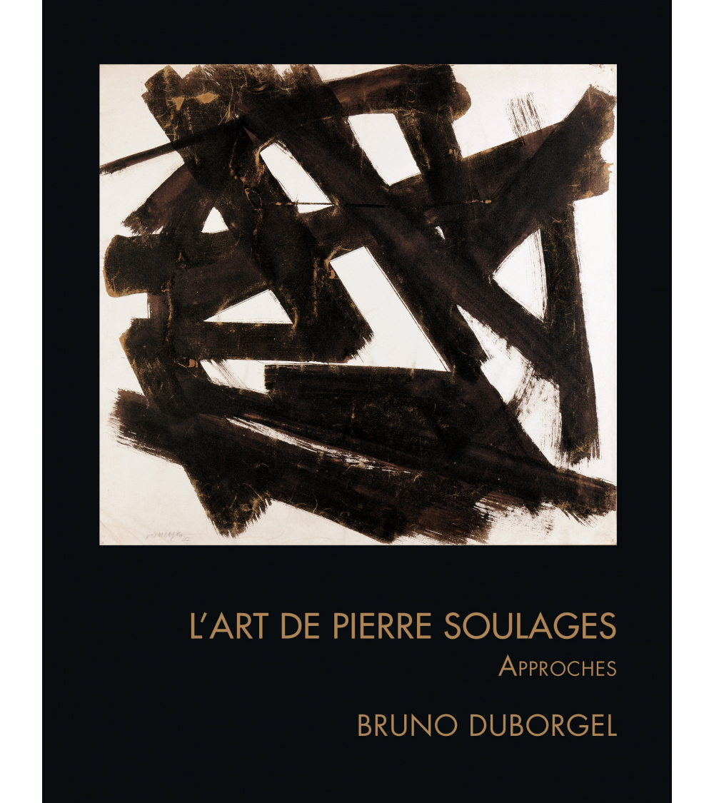 L'Art de Pierre Soulages - Approches - Bruno Duborgel
