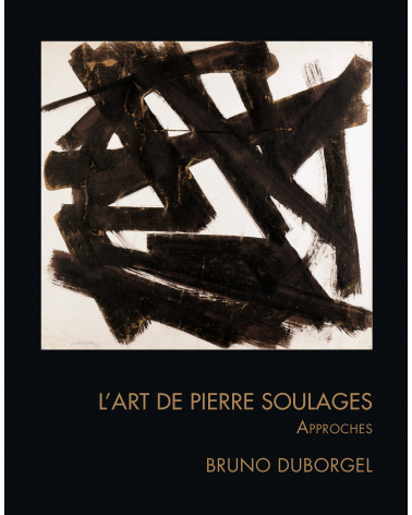 L'Art de Pierre Soulages - Approches - Bruno Duborgel