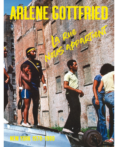 Arlene Gottfried - La rue nous appartient, New York, 1970-1980